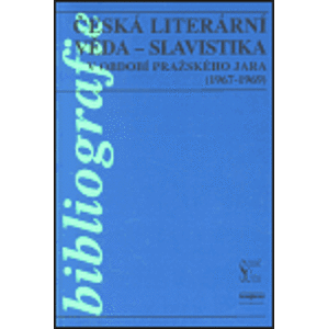 Česká literární věda - Slavistika v období pražského jara (1967-1969). Bibliografie - kolektiv, Alena Vachoušková