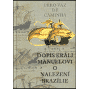 Dopis králi Manuelovi o nalezení Brazílie - Pero Vaz de Caminha