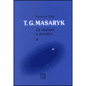 T. G. Masaryk - Za ideálem a pravdou 2.. 1882-1893 - Stanislav Polák
