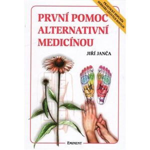 První pomoc alternativní medicínou. Praktický doplněk Herbáře léčivých rostlin - Jiří Janča