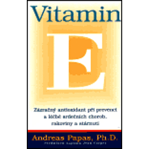Vitamin E. Zázračný antioxidant při prevenci a léčbě srdečních chorob, rakoviny a stárnutí - Andreas Papas