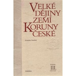 Velké dějiny zemí Koruny české III.. 1250-1310 - Vratislav Vaníček