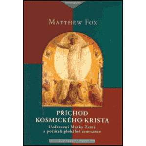 Příchod kosmického Krista. Uzdravení Matky Země a počátek globální renesance - Matthew Fox