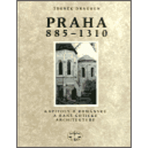 Praha 885–1310. Kapitoly o románské a raně gotické architektuře - Zdeněk Dragoun