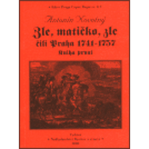 Zle, matičko, zle čili Praha 1741-1757. Kniha první - Antonín Novotný