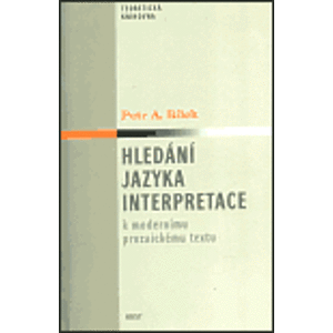 Hledání jazyka interpretace. k modernímu prozaickému textu - Petr A. Bílek