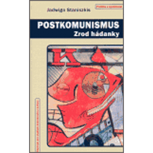 Postkomunismus. Zrod hádanky - Jadwiga Staniszkis