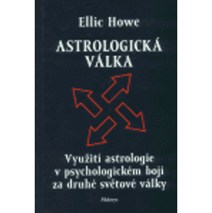 Astrologická válka. Využití astrologie v psychologickém boji za druhé světové války - Ellic Howe