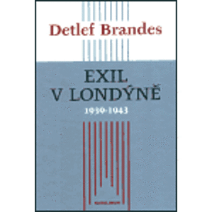Exil v Londýně 1939–1943. Velká Británie a její spojenci Československo, Polsko a Jugoslávie mezi Mnichovem a Teheránem - Detlef Brandes