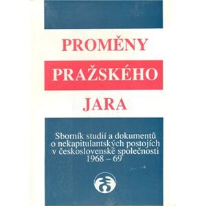 Proměny pražského jara. Sborník studií a dokumentů o nekapitulantských postojích v československé společnosti