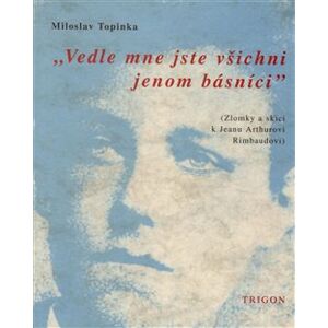 Vedle mne jste všichni jenom básníci - Miloslav Topinka