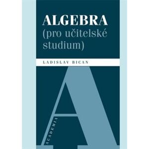 Algebra (pro učitelské studium) - Ladislav Bican