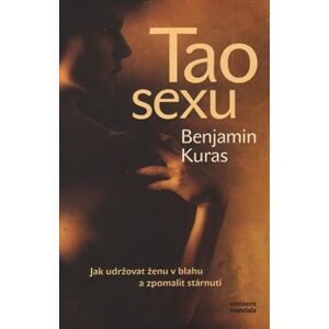Tao sexu. Jak udržovat ženu v blahu a zpomalit stárnutí - Benjamin Kuras