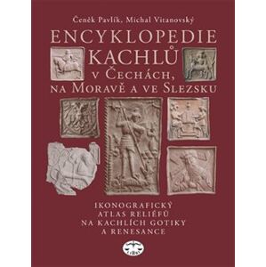 Encyklopedie kachlů v Čechách, na Moravě a ve Slezsku I. - Čeněk Pavlík, Michal Vitanovský