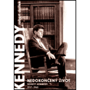 Nedokončený život. John F. Kennedy 1917–1963 - Robert Dallek