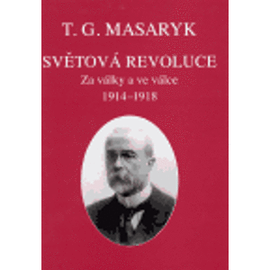 Světová revoluce. Za války a ve válce 1914–1918 - Tomáš Garrigue Masaryk