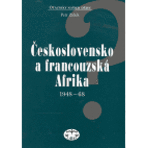 Československo a francouzská Afrika 1948–1968 - Petr Zídek