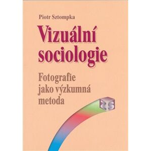 Vizuální sociologie. Fotografie jako výzkumná metoda - Piotr Sztompka
