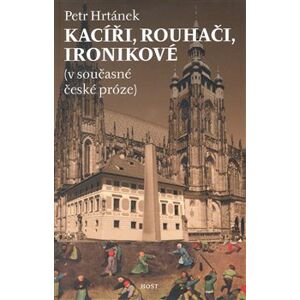 Kacíři, rouhači, ironikové (v současné české próze) - Petr Hrtánek
