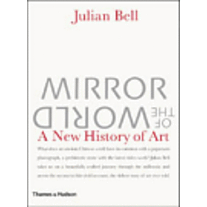 Mirror of the World. A New History of Art - Julian Bell