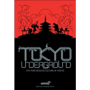 Tokyo Underground. Toy and Design Culture in Tokyo - Brian Flynn, Josh Bernard
