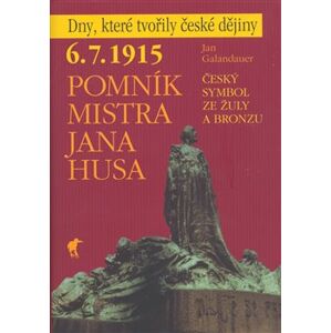 6. 7. 1915 - Pomník Mistra Jana Husa. Český symbol ze žuly a bronzu - Jan Galandauer