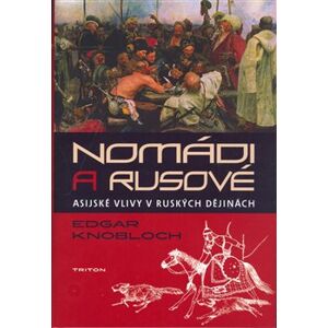 Nomádi a Rusové. Asijské vlivy v ruských dějinách - Edgar Knobloch
