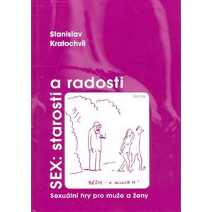 Sex: starosti a radosti. Sexuální hry pro muže a ženy - Stanislav Kratochvíl
