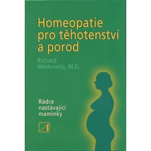 Homeopatie pro těhotenství a porod. Rádce nastávající maminky - Richard Moskowitz