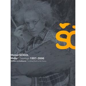 Michail Ščigol - Malby / Paintings 1997 - 2006. Ohlížení na budoucno / Looking Back to the Future - Vladimír Burjánek, Michail Ščigol