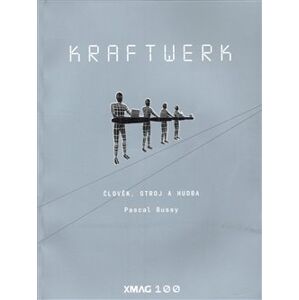 XMAG 100. Kraftwerk - Člověk, stroj a hudba - Pascal Bussy