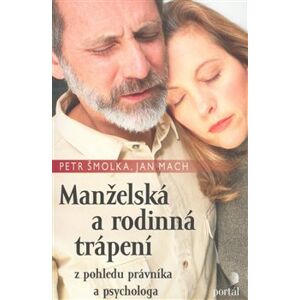 Manželská a rodinná trápení. z pohledu právníka a psychologa - Jan Mach, Petr Šmolka