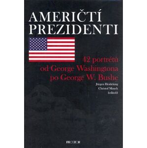 Američtí prezidenti. 42 portétů od George Washingtona p George W. Bushe - Jürgen Heideking