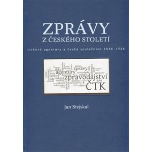 Zprávy z českého století. tiskové agentury a česká společnost 1848 - 1948 - Jan Stejskal