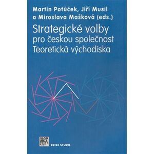 Strategické volby pro českou společnost. Teoretická východiska - Martin Potůček, Jiří Musil, Miroslava Mašková