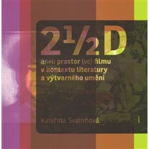 2 1/2 D aneb prostor (ve) filmu v kontextu literatury a výtvarného umění - Kateřina Svatoňová