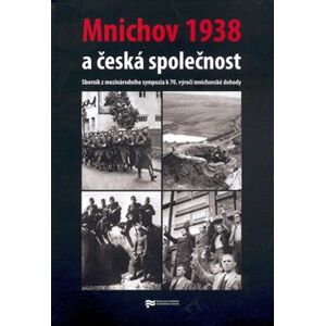Mnichov 1938 a česká společnost. Sborník ze sympozia k 70. výročí podepsání mnichovské dohody - kol.