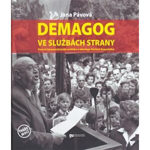 Demagog ve službách strany. Portrét komunistického politika a ideologa Václava Kopeckého - Jana Pávová