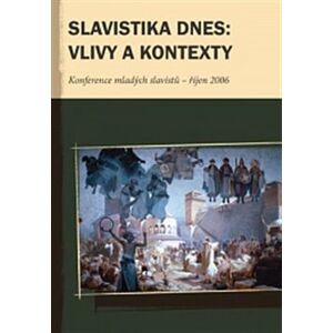 Slavistika dnes: vlivy a kontexty. Konference mladých slavistů II. - říjen 2006 - kol.
