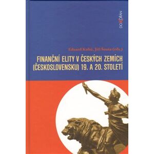 Finanční elity v českých zemích (Československu) 19. a 20. sto - Jiří Šouša, Eduard Kubů
