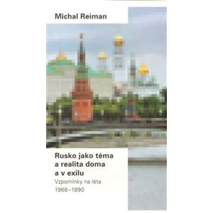 Rusko jako téma a realita doma a v exilu. Vzpomínky na léta 1968-1990 - Michal Reiman