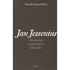 Jan Jessenius v kontextu renesanční filosofie - Tomáš Nejeschleba
