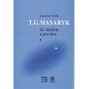 T.G.Masaryk - Za ideálem a pravdou 5. 1915-1918 - Stanislav Polák