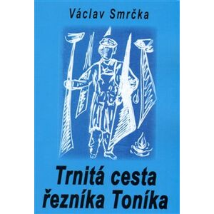 Trnitá cesta řezníka Toníka - Václav Smrčka