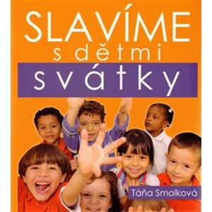 Slavíme s dětmi svátky - Táňa Smolková