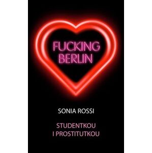 Fucking Berlin. Studentkou i prostitutkou - Sonia Rossi