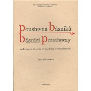 Poustevna básníků - básníci poustevny. Ruská poezie 20. a 30.let 20. století v pražském exilu. - Jana Kostincová