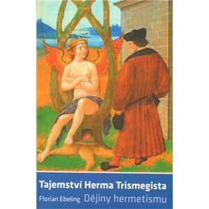 Tajemství Herma Trismegista. Dějiny hermetismu - Florián Ebeling