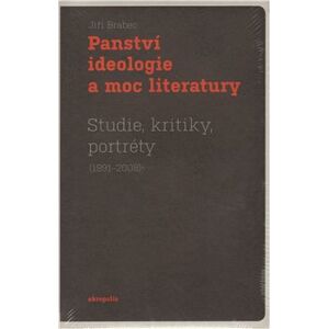 Panství ideologie a moc literatury. Studie, kritiky, portréty (1991–2008) - Jiří Brabec
