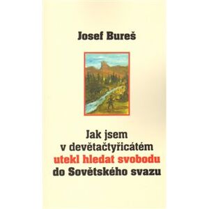 Jak jsem v devětačtyřicátém utekl hledat svobodu do Sovětského svazu - Josef Bureš